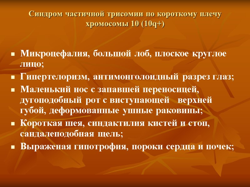 Микроцефалия, большой лоб, плоское круглое лицо; Гипертелоризм, антимонголоидный разрез глаз; Маленький нос с запавшей